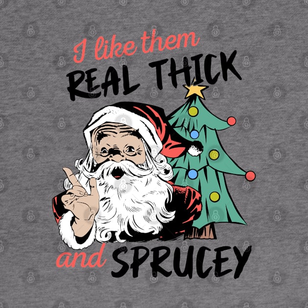 I Like Them Real Thick Sprucey by MZeeDesigns